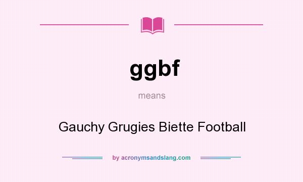 What does ggbf mean? It stands for Gauchy Grugies Biette Football