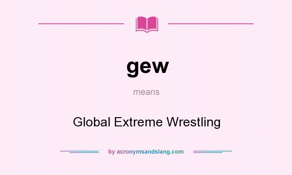 What does gew mean? It stands for Global Extreme Wrestling