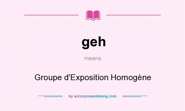 What does geh mean? It stands for Groupe d`Exposition Homogène