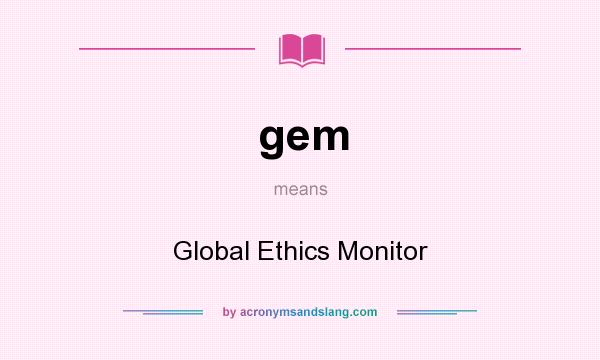 What does gem mean? It stands for Global Ethics Monitor