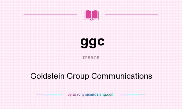 What does ggc mean? It stands for Goldstein Group Communications