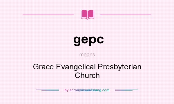What does gepc mean? It stands for Grace Evangelical Presbyterian Church