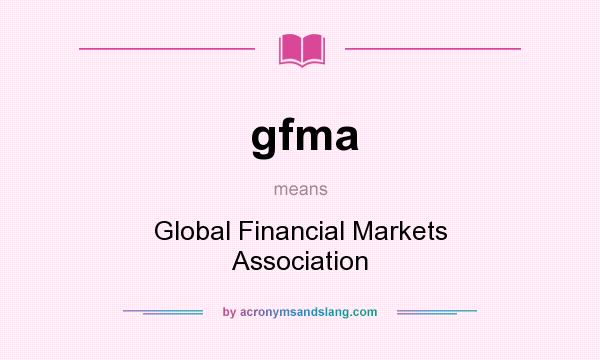 What does gfma mean? It stands for Global Financial Markets Association