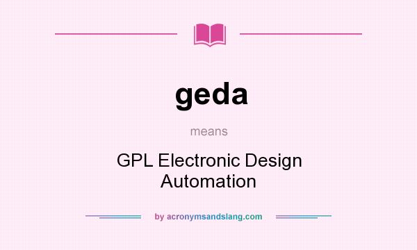 What does geda mean? It stands for GPL Electronic Design Automation