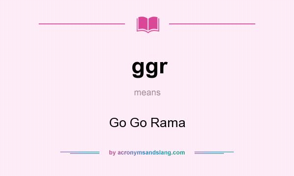 What does ggr mean? It stands for Go Go Rama