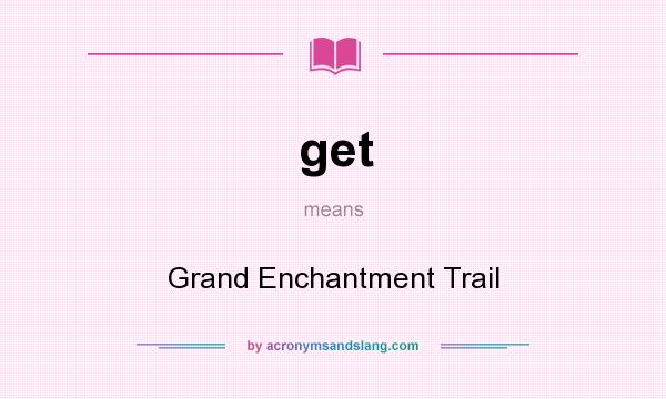 What does get mean? It stands for Grand Enchantment Trail