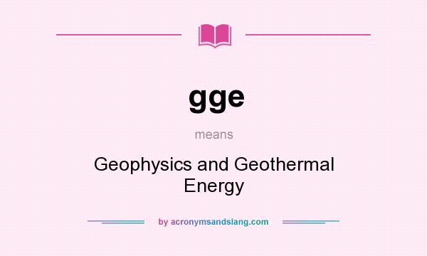 What does gge mean? It stands for Geophysics and Geothermal Energy