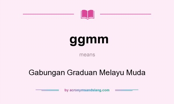 What does ggmm mean? It stands for Gabungan Graduan Melayu Muda