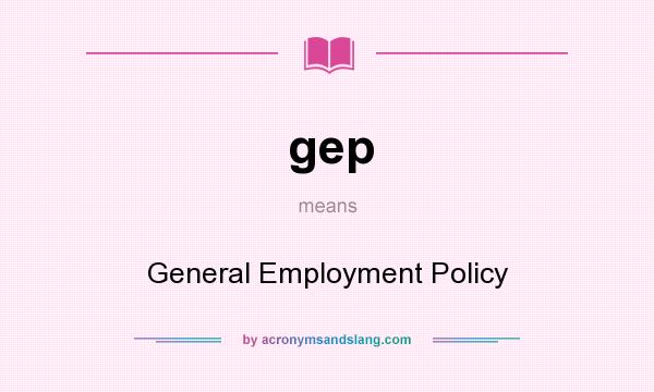What does gep mean? It stands for General Employment Policy