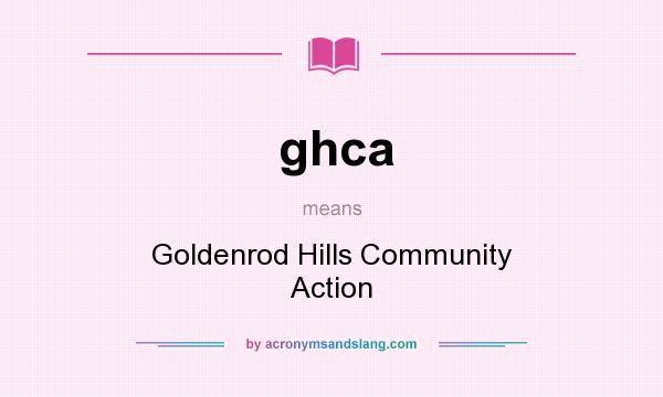 What does ghca mean? It stands for Goldenrod Hills Community Action