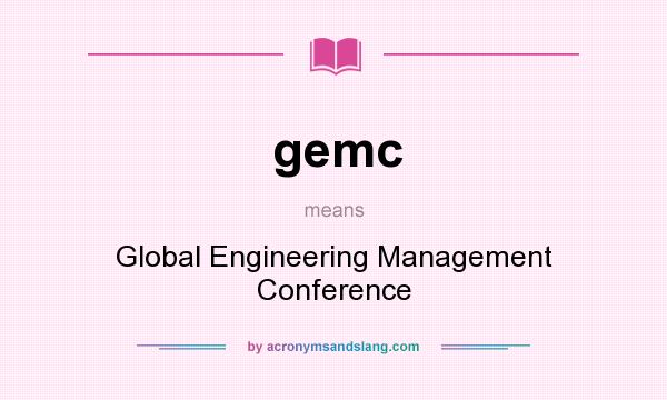 What does gemc mean? It stands for Global Engineering Management Conference