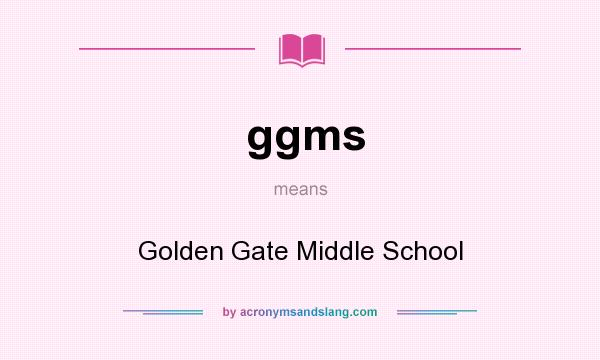 What does ggms mean? It stands for Golden Gate Middle School