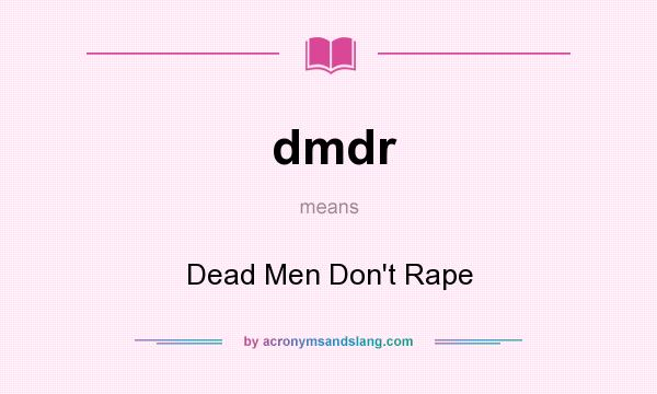 What does dmdr mean? It stands for Dead Men Don`t Rape