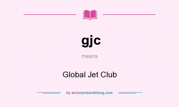 What does gjc mean? It stands for Global Jet Club