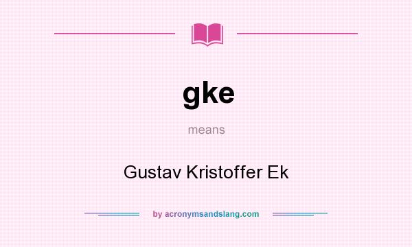 What does gke mean? It stands for Gustav Kristoffer Ek