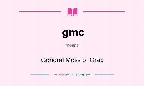 What does gmc mean? It stands for General Mess of Crap