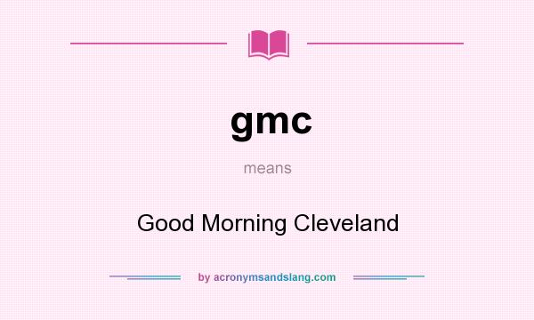 What does gmc mean? It stands for Good Morning Cleveland