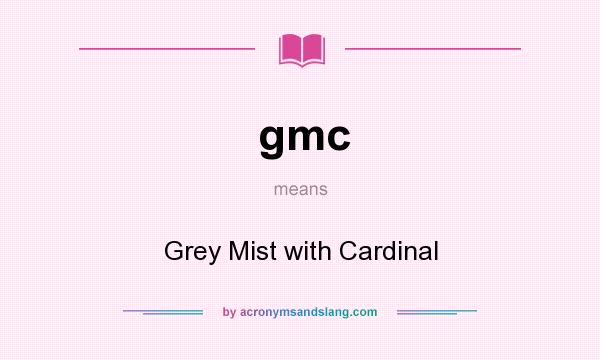 What does gmc mean? It stands for Grey Mist with Cardinal