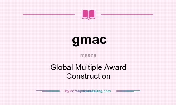 What does gmac mean? It stands for Global Multiple Award Construction