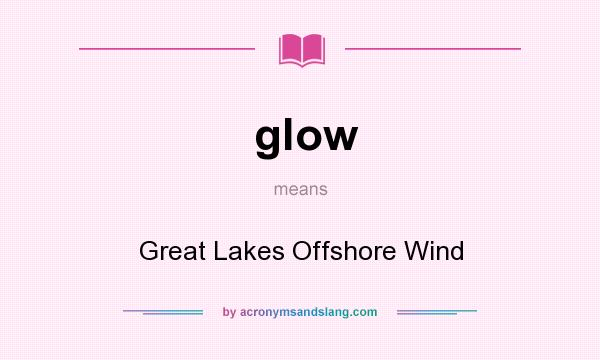 What does glow mean? It stands for Great Lakes Offshore Wind