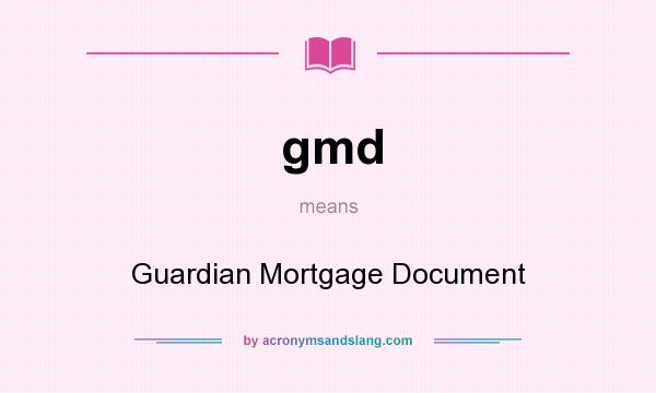 What does gmd mean? It stands for Guardian Mortgage Document
