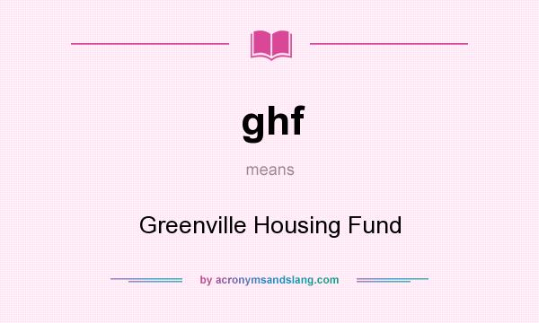 What does ghf mean? It stands for Greenville Housing Fund