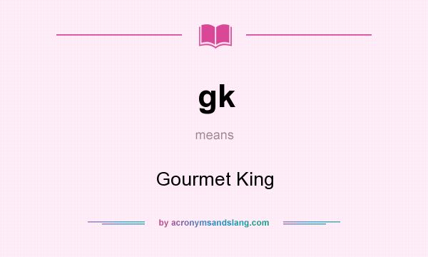 What does gk mean? It stands for Gourmet King