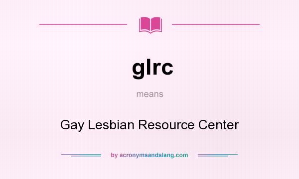 What does glrc mean? It stands for Gay Lesbian Resource Center