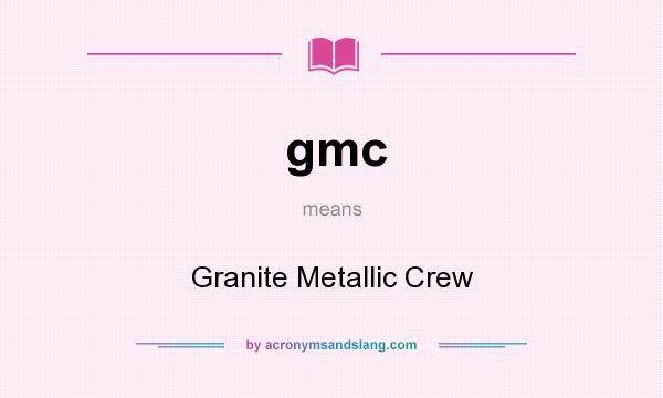 What does gmc mean? It stands for Granite Metallic Crew