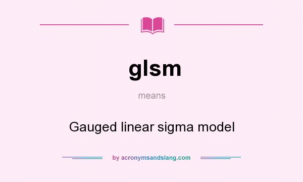 What does glsm mean? It stands for Gauged linear sigma model