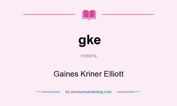 What does gke mean? It stands for Gaines Kriner Elliott