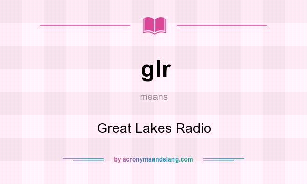 What does glr mean? It stands for Great Lakes Radio
