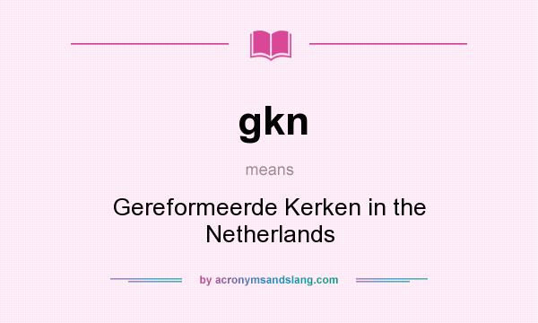 What does gkn mean? It stands for Gereformeerde Kerken in the Netherlands