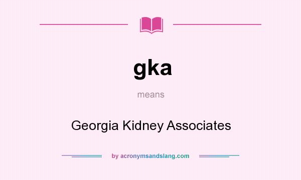 What does gka mean? It stands for Georgia Kidney Associates