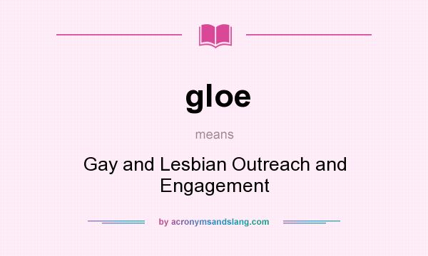 What does gloe mean? It stands for Gay and Lesbian Outreach and Engagement