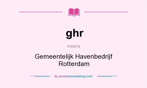 What does ghr mean? It stands for Gemeentelijk Havenbedrijf Rotterdam