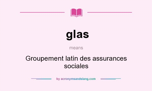 What does glas mean? It stands for Groupement latin des assurances sociales