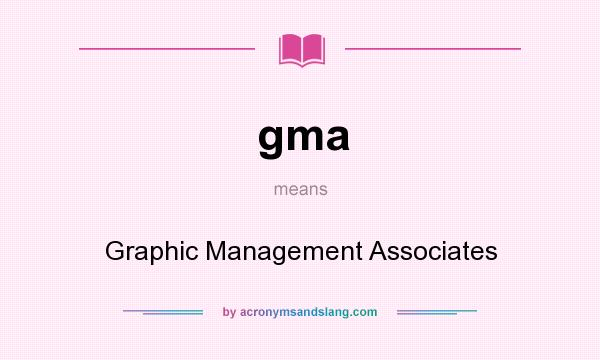 What does gma mean? It stands for Graphic Management Associates