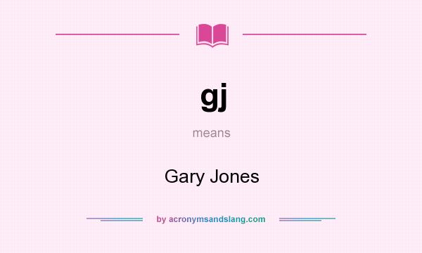 What does gj mean? It stands for Gary Jones