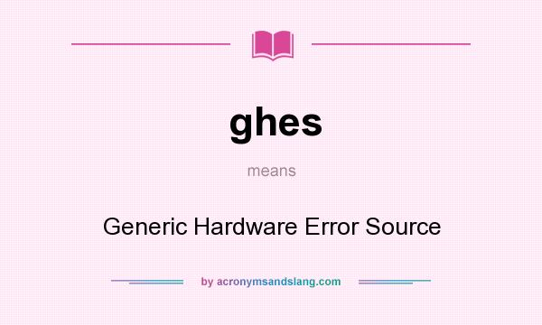 What does ghes mean? It stands for Generic Hardware Error Source
