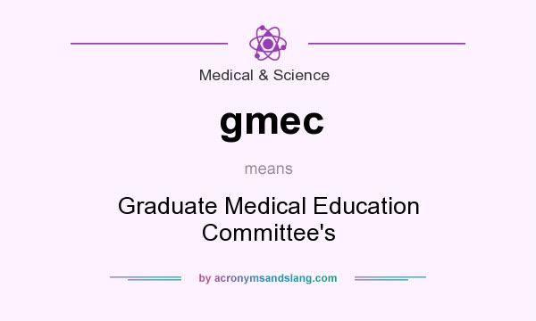 What does gmec mean? It stands for Graduate Medical Education Committee`s