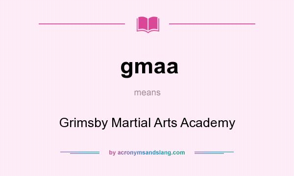 What does gmaa mean? It stands for Grimsby Martial Arts Academy