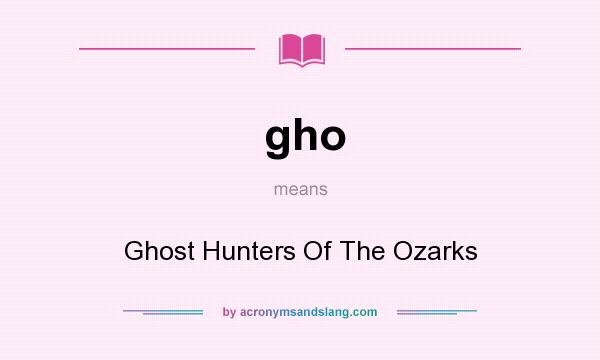 What does gho mean? It stands for Ghost Hunters Of The Ozarks