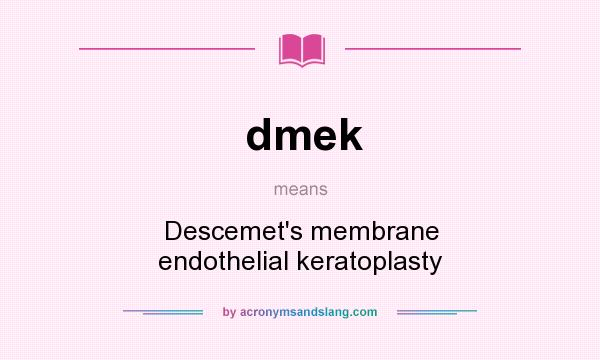 What does dmek mean? It stands for Descemet`s membrane endothelial keratoplasty