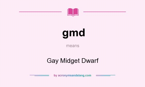 What does gmd mean? It stands for Gay Midget Dwarf