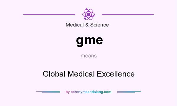 What does gme mean? It stands for Global Medical Excellence