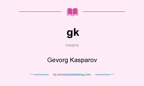 What does gk mean? It stands for Gevorg Kasparov