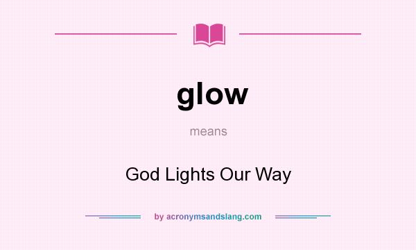 What does glow mean? It stands for God Lights Our Way
