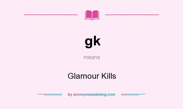 What does gk mean? It stands for Glamour Kills