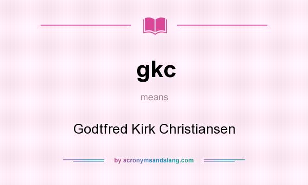 What does gkc mean? It stands for Godtfred Kirk Christiansen